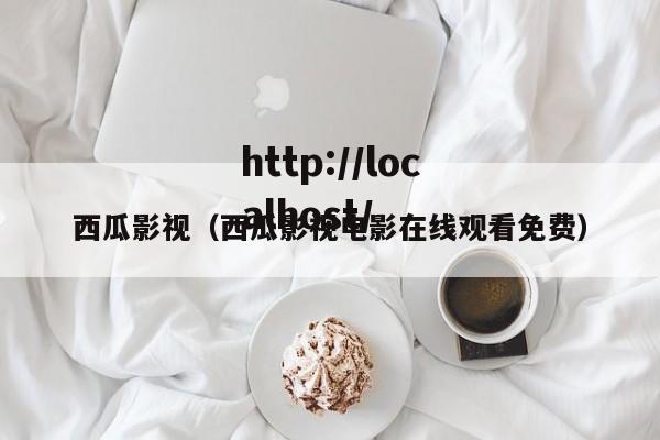 西瓜影视（西瓜影视电影在线观看免费）