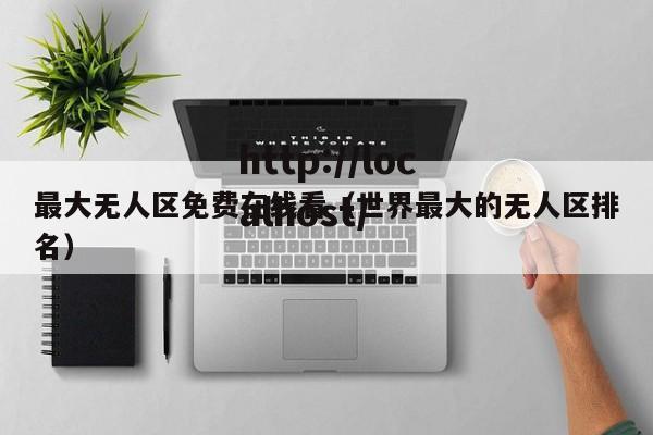 最大无人区免费在线看（世界最大的无人区排名）